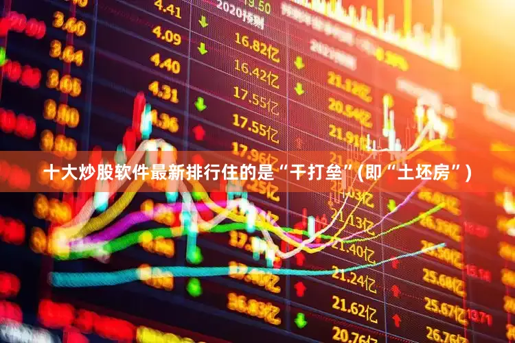 十大炒股软件最新排行住的是“干打垒”(即“土坯房”)