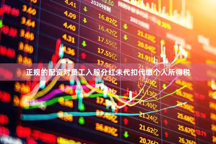 正规的配资对员工入股分红未代扣代缴个人所得税