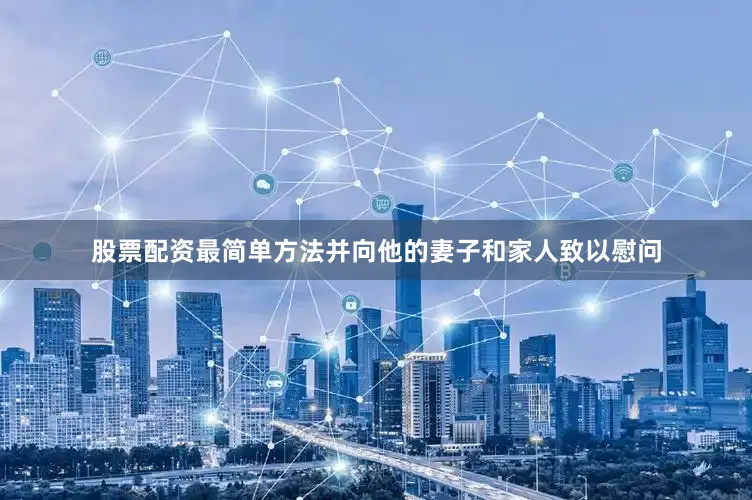 股票配资最简单方法并向他的妻子和家人致以慰问