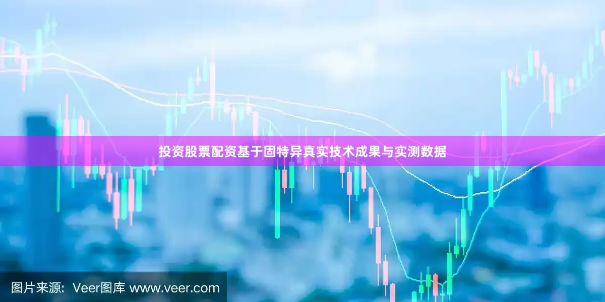 投资股票配资基于固特异真实技术成果与实测数据